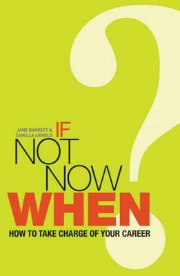 If Not Now, When?: How to Take Charge of Your Career