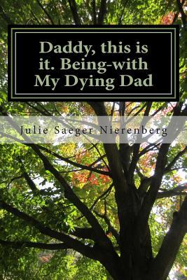 Daddy, this is it. Being-with My Dying Dad