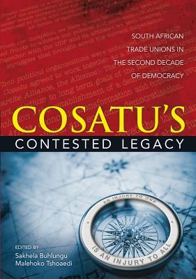 COSATU'S Contested Legacy: South African Trade Unions in the Second Decade of Democracy