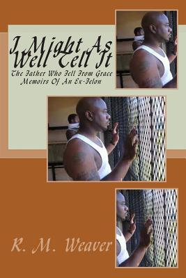 I Might As Well Tell It: Memoirs Of An Ex Felon (Volume 1)