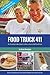 Food Truck 411: The Essential Information to Run a Successful Food Truck