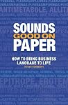 Sounds Good on Paper: How to Bring Business Language to Life Sounds Good on Paper: How to Bring Business Language to Life