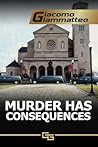 Murder Has Consequences by Giacomo Giammatteo