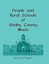 People and Rural Schools of Shelby County, Illinois: (1984, 2001), 2010, 8�x11, paper, indices, 248 pp People and Rural Schools of Shelby County, Illinois: (1984, 2001), 2010, 8�x11, paper, indices, 248 pp