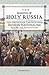 The Making of Holy Russia: The Orthodox Church and Russian Nationalism Before the Revolution