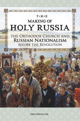 The Making of Holy Russia: The Orthodox Church and Russian Nationalism Before the Revolution (Paperback)