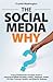 The Social Media WHY: A Busy Professionals Practical Guide to Using Social Media Including LinkedIn, Facebook, Twitter , YouTube, Pinterest, Google+ and Blogs for Business