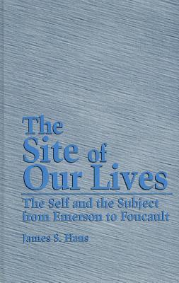 The Site of Our Lives: The Self and the Subject from Emerson to Foucault (Suny Series, the Margins of Literature) (Margins of Literature (Dis))