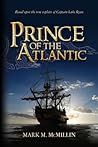 Prince of the Atlantic: An Epic Novel Based On The True Exploits Of Captain Luke Ryan Irish Swashbuckler & American Patriot Benjamin Franklin’s Most Dangerous Privateer