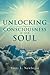 Unlocking the Consciousness of Your Soul by Terry L.  Newbegin