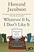 Whatever It Is, I Don't Like It: The Best of Howard Jacobson