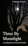 Three by Moonlight: A Collection of Werewolf Tales