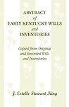 ABSTRACT of EARLY KENTUCKY WILLS and INVENTORIES: Copied from Originaland Recorded Willsand Inventories