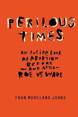 Perilous Times: An Inside Look at Abortion Before-And After- Roe V. Wade (Paperback)