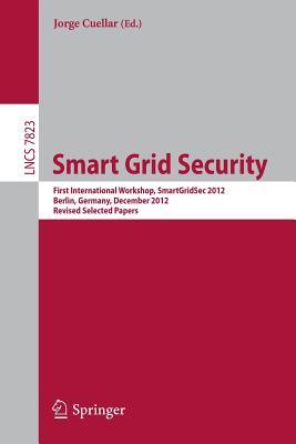 Smart Grid Security: First International Workshop, SmartGridSec 2012, Berlin, Germany, December 3, 2012, Revised Selected Papers (Security and Cryptology)