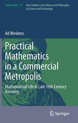 Practical mathematics in a commercial metropolis: Mathematical life in late 16th century Antwerp (Archimedes, 31)