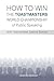 How to Win the Toastmasters World Championship of Public Speaking: 2012 International Speech Contest