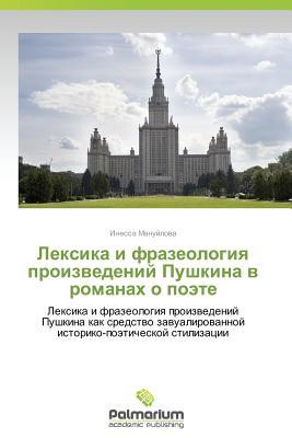 Leksika i frazeologiya proizvedeniy Pushkina v romanakh o poete: Leksika i frazeologiya proizvedeniy Pushkina kak sredstvo zavualirovannoy istoriko-poeticheskoy stilizatsii (Russian Edition)