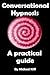 Conversational Hypnosis - A Practical Guide (Mind Control Techniques)