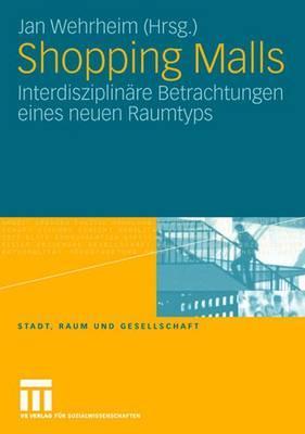 Shopping Malls: Interdisziplinäre Betrachtungen eines neuen Raumtyps (Stadt, Raum und Gesellschaft, 24) (German Edition)