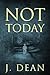 Not Today by J. Dean