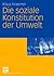 Die soziale Konstitution der Umwelt (German Edition)