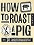 How to Roast a Pig by Tom Rea