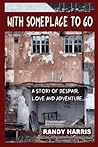 With Someplace To Go: A Story of Love, Despair and Adventure With Someplace To Go: A Story of Love, Despair and Adventure
