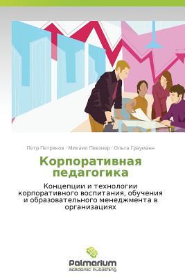 Korporativnaya pedagogika: Kontseptsii i tekhnologii korporativnogo vospitaniya, obucheniya i obrazovatel'nogo menedzhmenta v organizatsiyakh (Russian Edition)