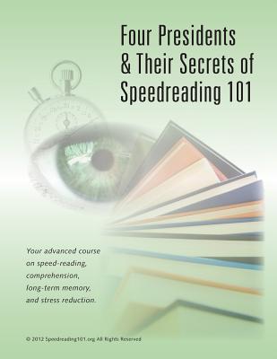 Four Presidents & Their Secrets of SpeedReading: How YOU can read-and-remember 300-pages daily - like JFK, LBJ, Nixon & Carter
