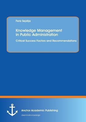 Knowledge Management in Public Administration: Critical Success Factors and Recommendations