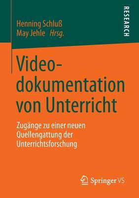 Videodokumentation von Unterricht: Zugänge zu einer neuen Quellengattung der Unterrichtsforschung (German Edition)