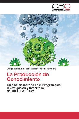 La Producción de Conocimiento: Un análisis métrico en el Programa de Investigación y Desarrollo del IDEC-FAU-UCV (Spanish Edition)
