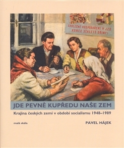 Jde pevně kupředu naše zem: krajina českých zemí v období socialismu 1948-1989