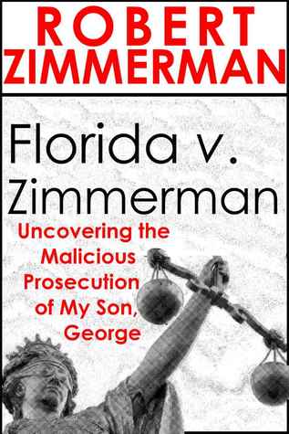 Florida V. Zimmerman: Uncovering the Malicious Prosecution of my Son, George