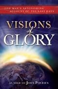 Visions of Glory: One Man's Astonishing Account of the Last Days