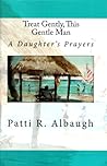 Treat Gently, This Gentle Man: A Daughter's Prayers