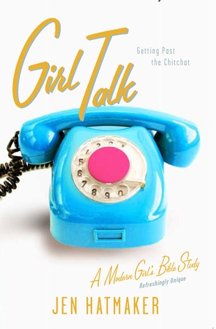 Girl Talk: Getting Past the Chitchat (A Modern Girl's Bible Study)