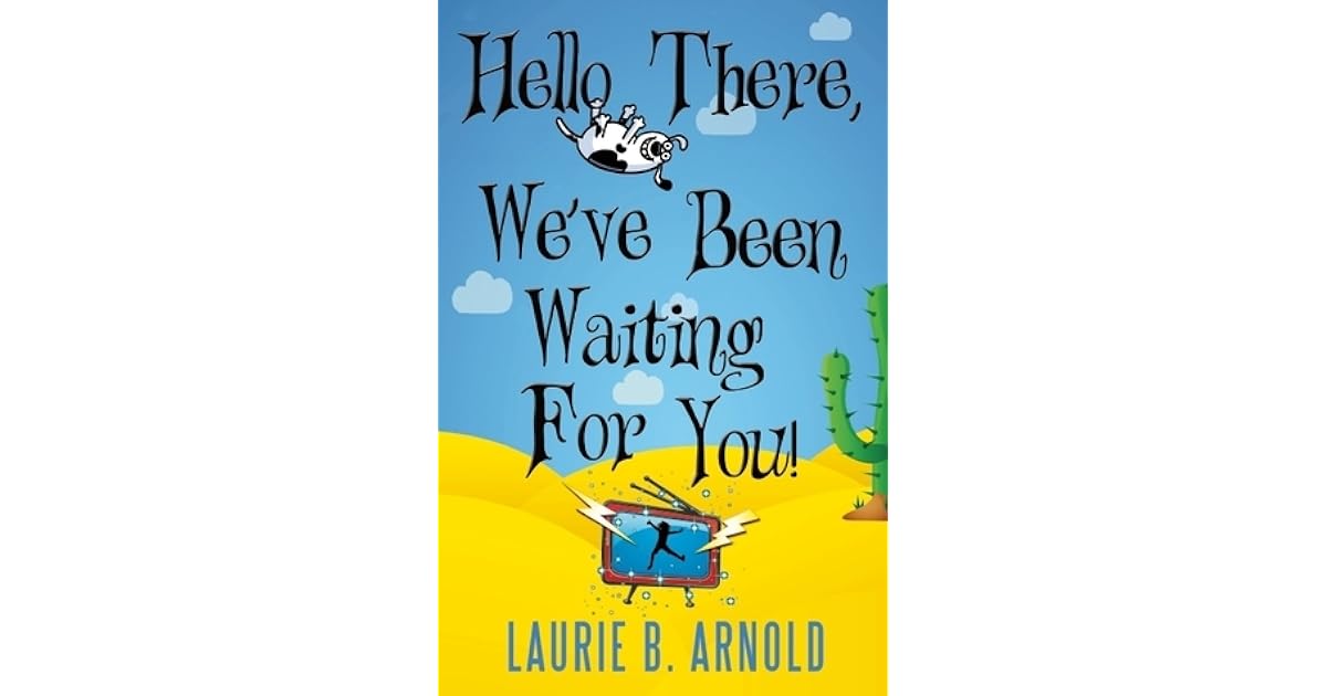 Hello There, We've Been Waiting for You! by Laurie B. Arnold