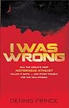 I Was Wrong: Why the World�s Most Notorious Atheist Called it Quits…and Other Trouble for the New Atheism