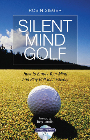Silent Mind Golf: How to Empty your Mind and Play Golf Instinctively