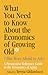 What You Need To Know About the Economics of Growing Old (But Were Afraid to Ask): A Provocative Reference Guide to the Economics of Aging