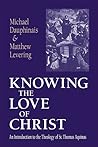 Knowing the Love of Christ: An Introduction to the Theology of St. Thomas Aquinas Knowing the Love of Christ: An Introduction to the Theology of St. Thomas Aquinas