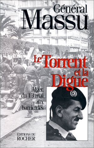 Le Torrent Et La Digue Alger Du 13 Mai Aux Barricades By Jacques Massu