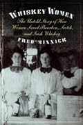 Whiskey Women: The Untold Story of How Women Saved Bourbon, Scotch, and Irish Whiskey 