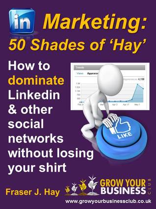 Linkedin Marketing: 50 Shades of Hay (Kindle Edition)