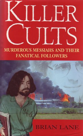 Killer Cults: Murderous Messiahs and Their Panatical Followers