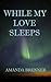 While My Love Sleeps