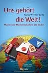 Uns gehört die Welt! Macht und Machenschaften der Multis by Klaus Werner-Lobo