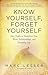 Know Yourself, Forget Yourself: Five Truths to Transform Your Work, Relationships, and Everyday Life